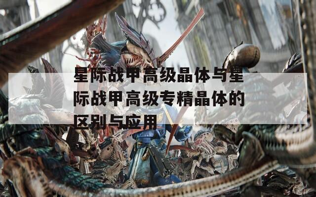星际战甲高级晶体与星际战甲高级专精晶体的区别与应用